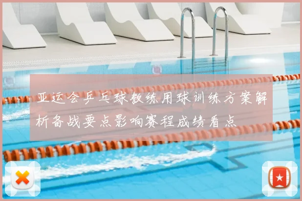 亚运会乒乓球教练用球训练方案解析备战要点影响赛程成绩看点