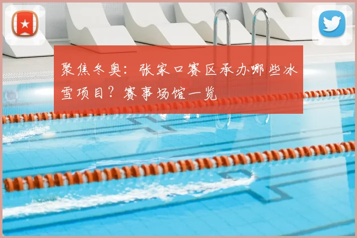 聚焦冬奥：张家口赛区承办哪些冰雪项目？赛事场馆一览